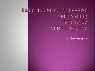 BASIC BUSINESS ENTERPRISE SKILLS (BBE) SC3 12/02 Venue: IGS T12