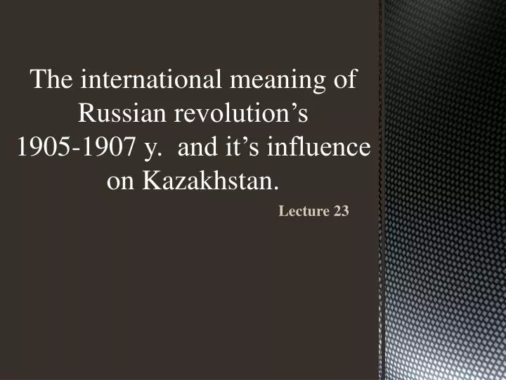the international meaning of russian revolution s 1905 1907 y and it s influence on kazakhstan