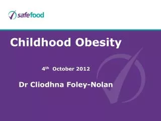 Childhood Obesity 4 th October 2012 Dr Cliodhna Foley-Nolan