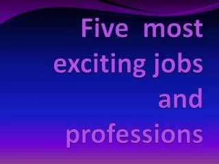 Five most exciting jobs and professions