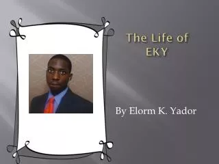 The Life of EKY