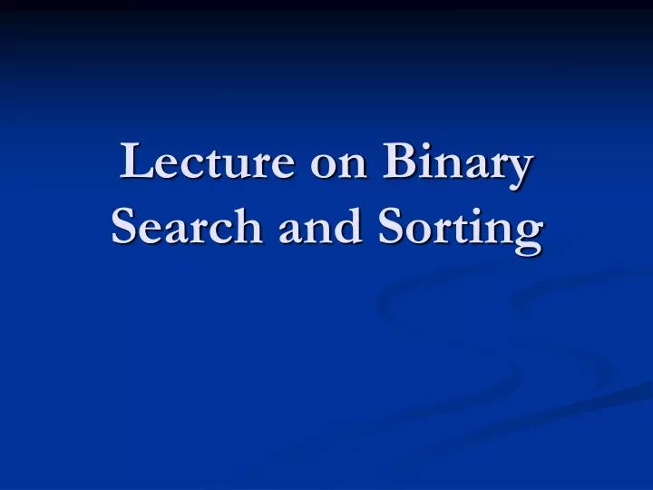 lecture on binary search and sorting