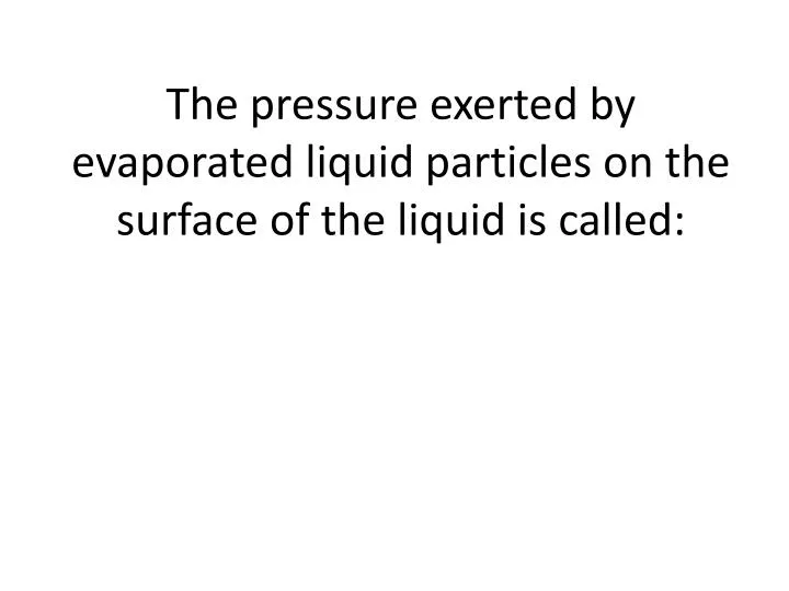 the pressure exerted by evaporated liquid particles on the surface of the liquid is called