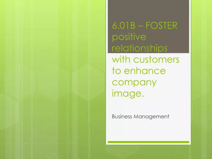 6 01b foster positive relationships with customers to enhance company image