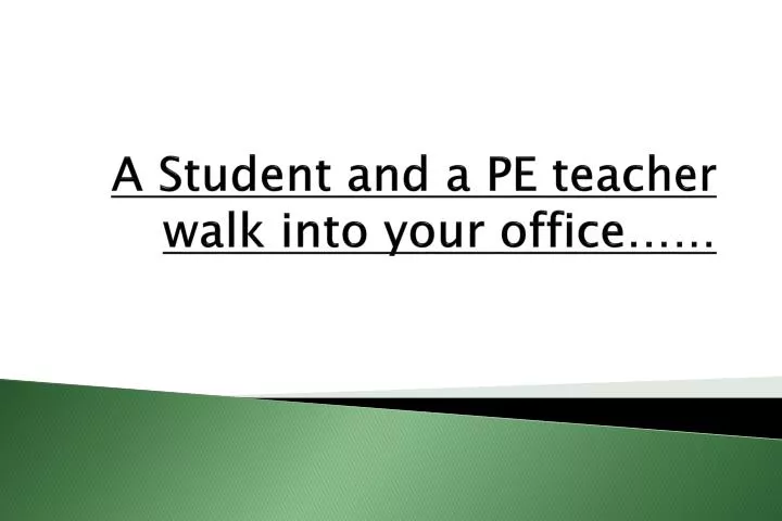 a student and a pe teacher walk into your office