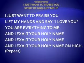 WORSHIP SONG I JUST WANT TO PRAISE YOU SPIRIT OF GOD, LIFT ME UP