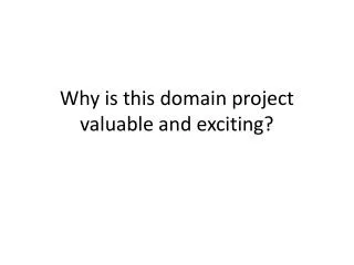 Why is this domain project valuable and exciting?