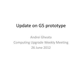 U pdate on G5 prototype