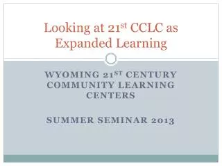 Looking at 21 st CCLC as Expanded Learning