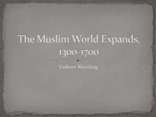 The Muslim World Expands, 1300-1700