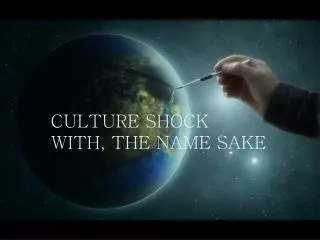 CULTURE SHOCK WITH, THE NAME SAKE