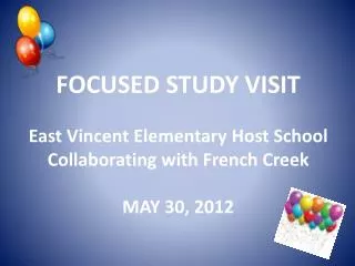 FOCUSED STUDY VISIT East Vincent Elementary Host School Collaborating with French Creek