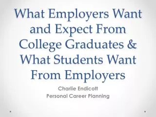 What Employers Want and Expect From College Graduates &amp; What Students Want From Employers
