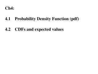 Ch4: 4.1	Probability Density Function ( pdf ) 4.2	CDFs and expected values