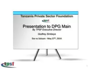 Tanzania Private Sector Foundation Presentation to DPG Main By TPSF Executive Director