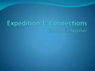Expedition 1: Connections How We Fit Together