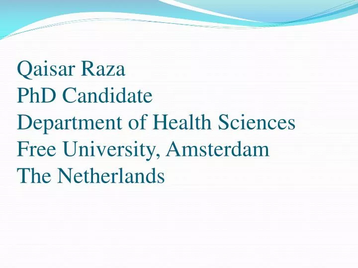 qaisar raza phd candidate department of health sciences free university amsterdam the netherlands