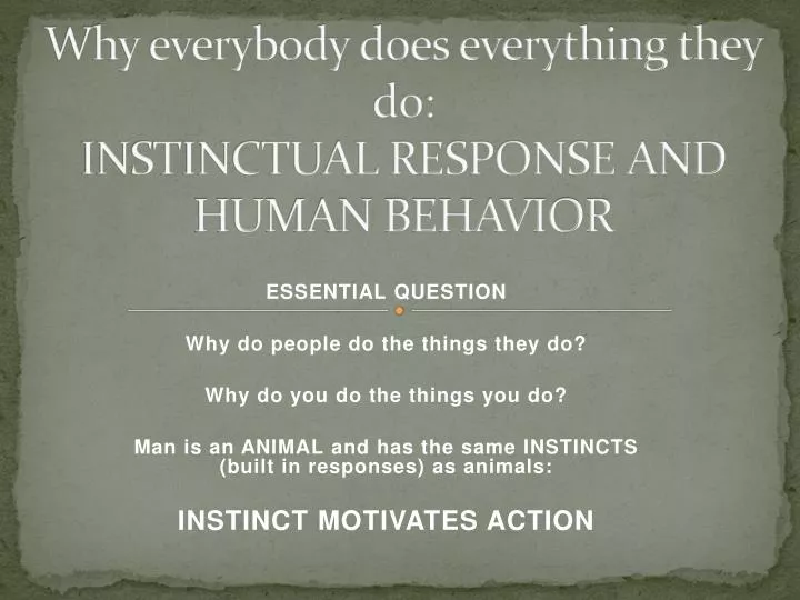 why everybody does everything they do instinctual response and human behavior