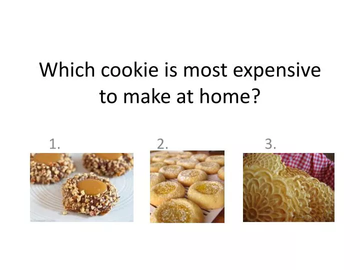 which cookie is most expensive to make at home