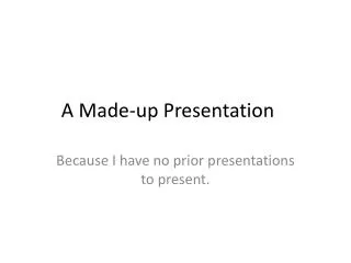 A Made-up Presentation