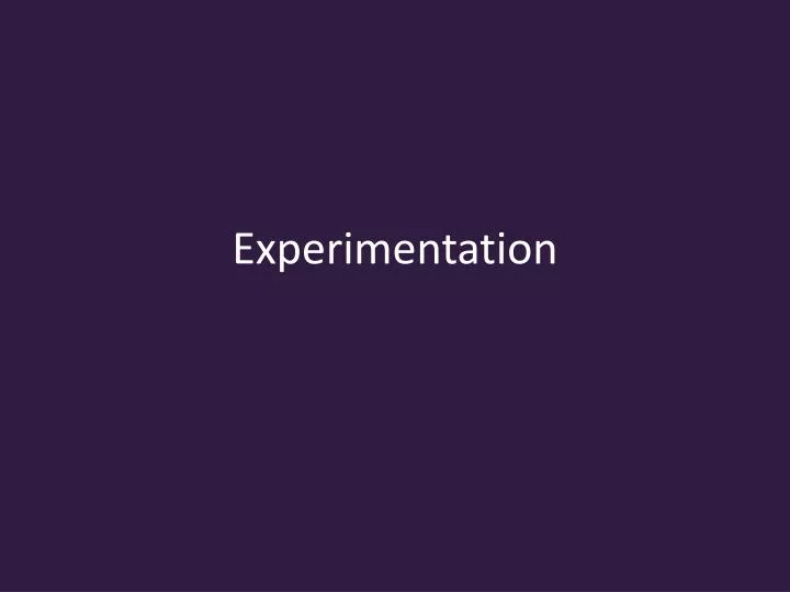 experimentation