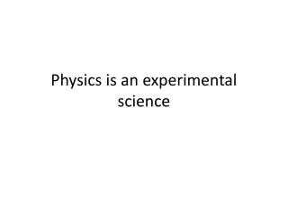 physics is an experimental science