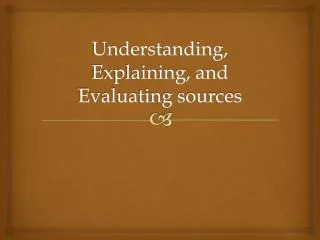 Understanding, Explaining, and Evaluating sources