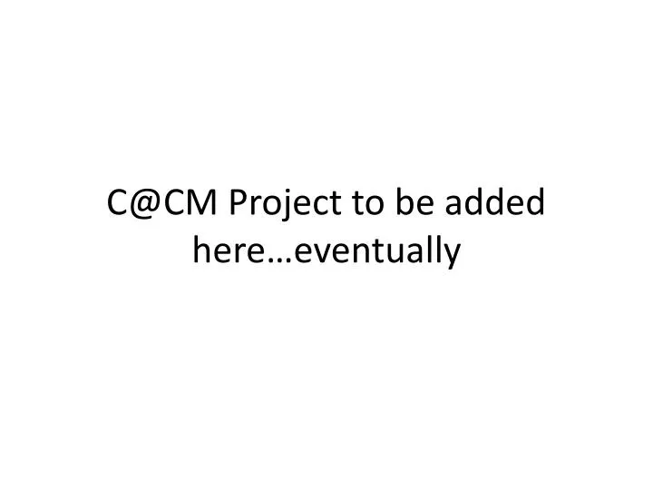 c@cm project to be added here eventually