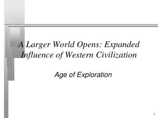 A Larger World Opens : Expanded Influence of Western Civilization