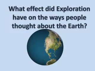 What effect did Exploration have on the ways people thought about the Earth?