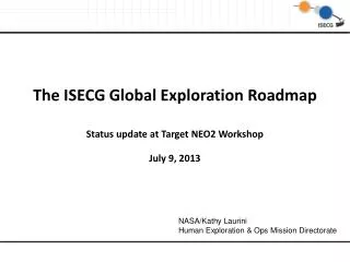 The ISECG Global Exploration Roadmap Status update at Target NEO2 Workshop July 9, 2013