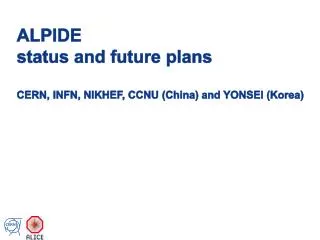 ALPIDE status and future plans CERN, INFN, NIKHEF, CCNU (China) and YONSEI (Korea)