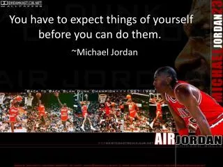 You have to expect things of yourself before you can do them. 