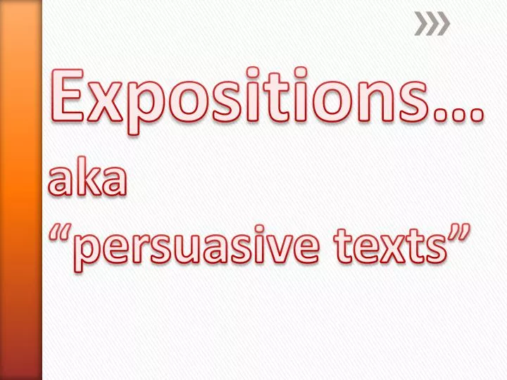 expositions aka persuasive texts