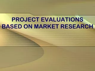 PROJECT EVALUATIONS BASED ON MARKET RESEARCH