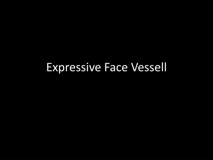 expressive face vessell