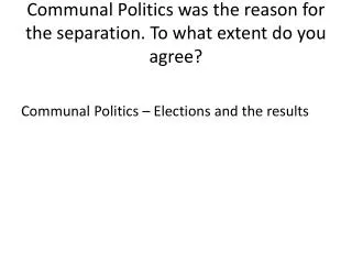Communal Politics was the reason for the separation. To what extent do you agree?