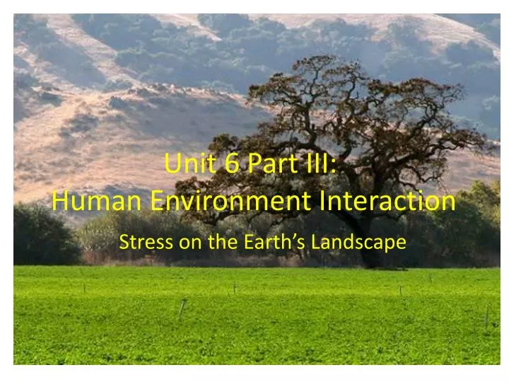 unit 6 part iii human environment interaction