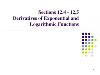 Sections 12.4 - 12.5 Derivatives of Exponential and Logarithmic Functions