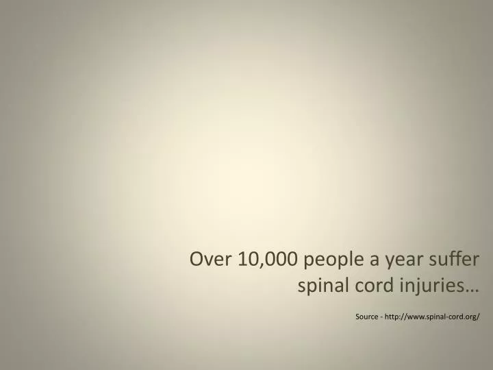 over 10 000 people a year suffer spinal cord injuries source http www spinal cord org