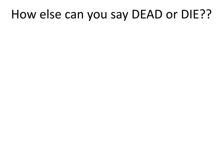 how else can you say dead or die