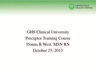 GHS Clinical University Preceptor Training Course Donna R West, MSN RN October 25, 2013