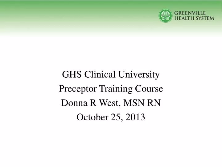 ghs clinical university preceptor training course donna r west msn rn october 25 2013