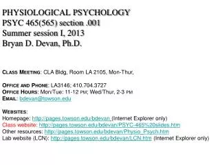 PHYSIOLOGICAL PSYCHOLOGY PSYC 465(565) section . 001 Summer session I, 2013 Bryan D. Devan, Ph.D.
