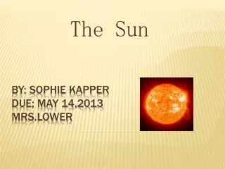 By: Sophie kapper Due; May 14,2013 Mrs.lower