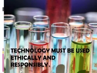 Technology must be used ethically and responsibly . .