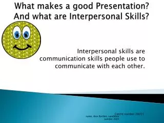 What makes a good Presentation ? And what are Interpersonal Skills?
