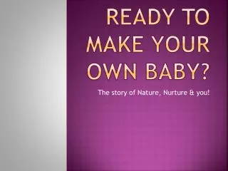 Ready to Make your own Baby?