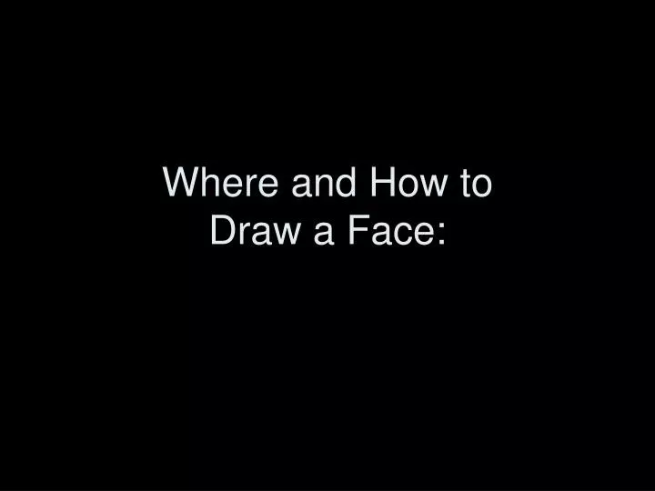 where and how to draw a face
