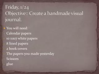 Friday, 1/24 Objective:: Create a handmade visual journal.
